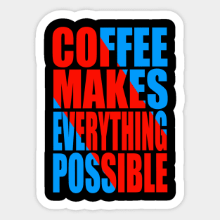 Coffee makes everything possible Sticker